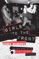 Girls to the front :  the true story of the Riot grrrl revolution's cover