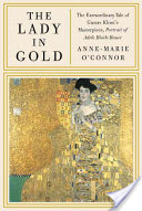 The lady in gold : the extraordinary tale of Gustav Klimt's masterpiece, Portrait of Adele Bloch-Bauer's cover